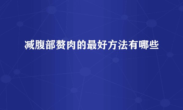减腹部赘肉的最好方法有哪些