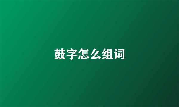 鼓字怎么组词