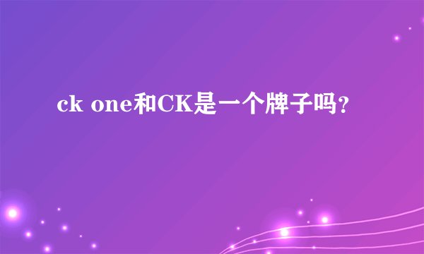 ck one和CK是一个牌子吗？