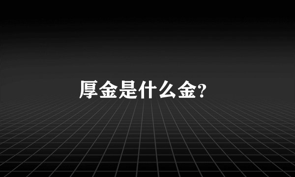 厚金是什么金？