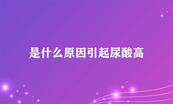 是什么原因引起尿酸高