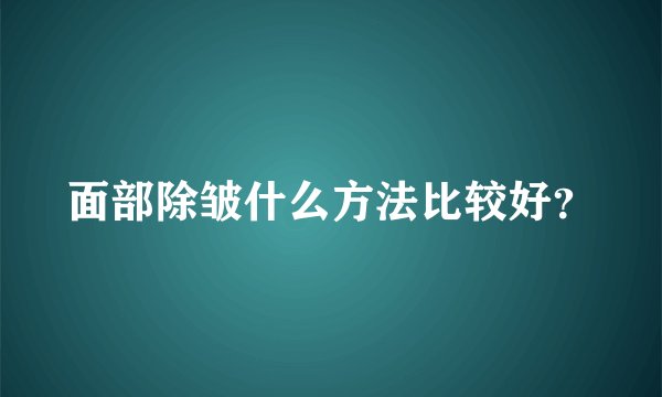 面部除皱什么方法比较好？