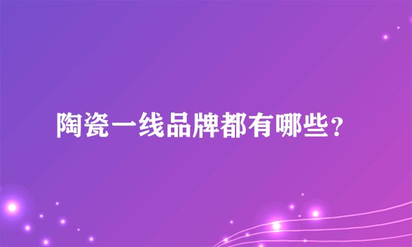 陶瓷一线品牌都有哪些？
