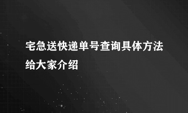 宅急送快递单号查询具体方法给大家介绍