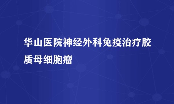 华山医院神经外科免疫治疗胶质母细胞瘤