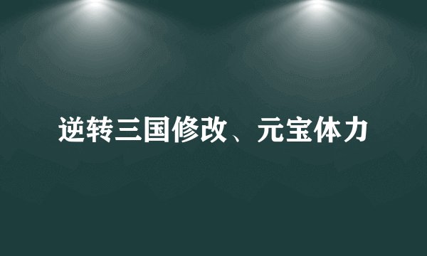逆转三国修改、元宝体力