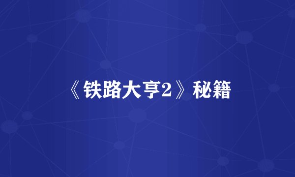 《铁路大亨2》秘籍
