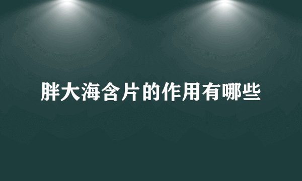 胖大海含片的作用有哪些