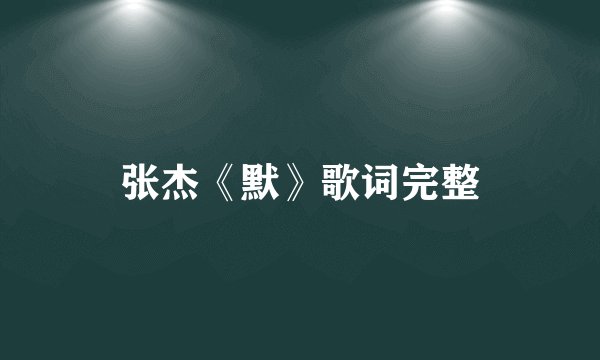 张杰《默》歌词完整