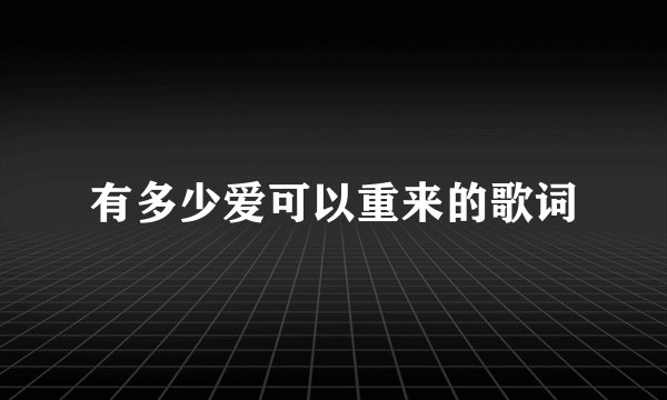 有多少爱可以重来的歌词