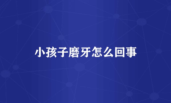 小孩子磨牙怎么回事