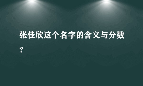 张佳欣这个名字的含义与分数？