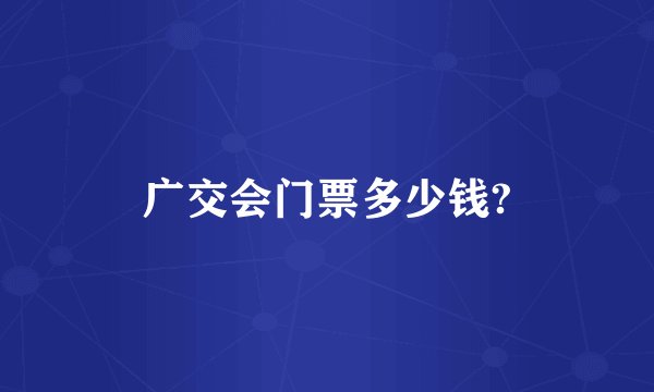 广交会门票多少钱?