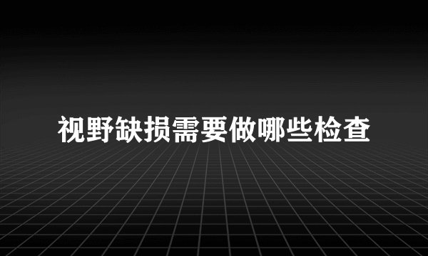 视野缺损需要做哪些检查