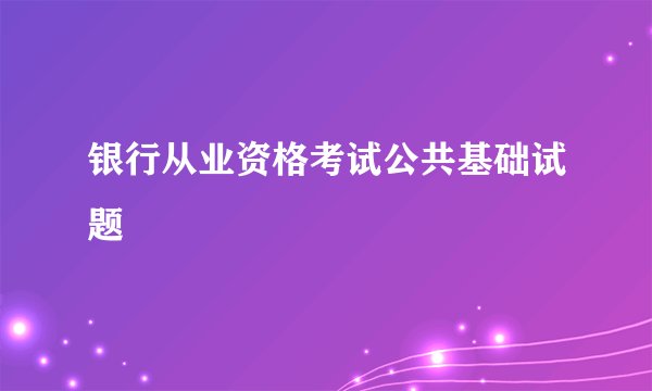 银行从业资格考试公共基础试题