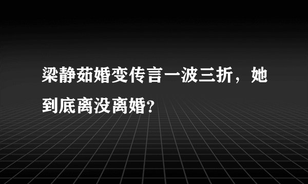 梁静茹婚变传言一波三折，她到底离没离婚？