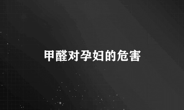 甲醛对孕妇的危害