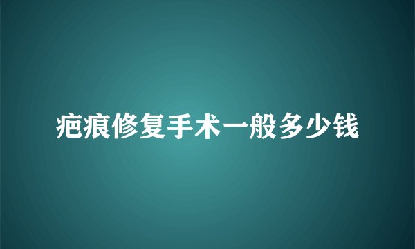 疤痕修复手术一般多少钱