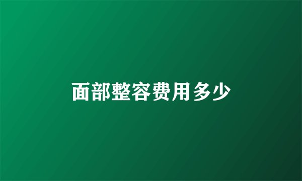 面部整容费用多少