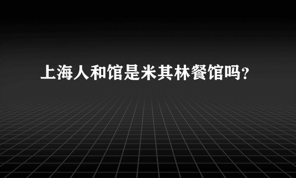 上海人和馆是米其林餐馆吗？