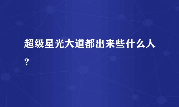 超级星光大道都出来些什么人？