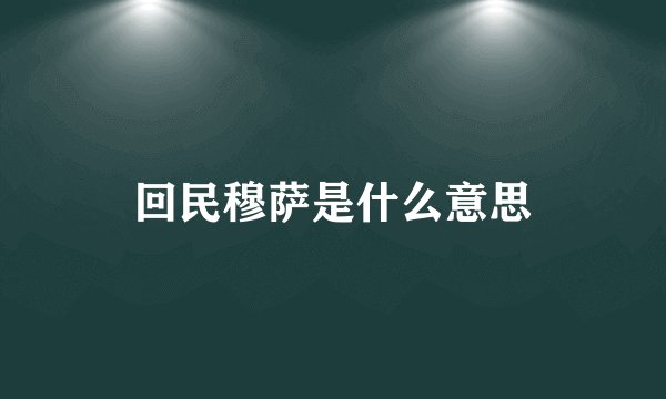 回民穆萨是什么意思