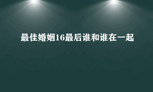 最佳婚姻16最后谁和谁在一起