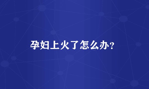 孕妇上火了怎么办？
