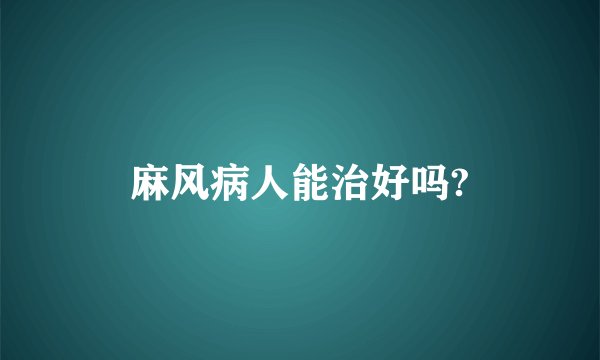 麻风病人能治好吗?