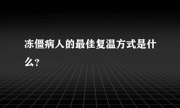 冻僵病人的最佳复温方式是什么？