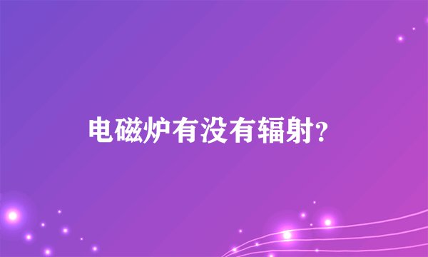 电磁炉有没有辐射？