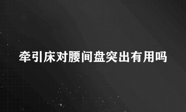 牵引床对腰间盘突出有用吗
