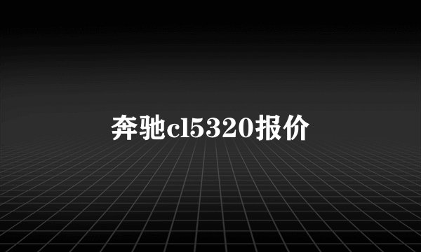 奔驰cl5320报价