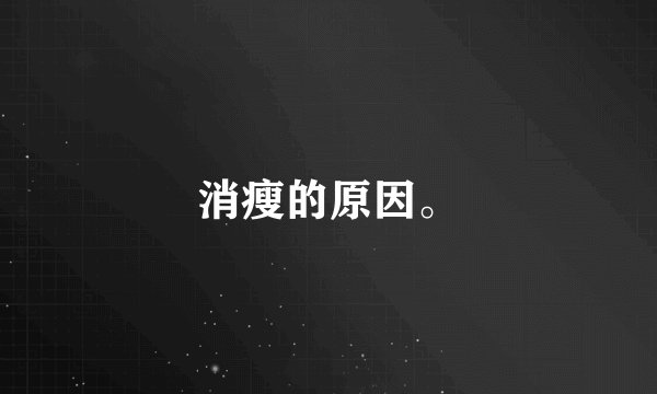 消瘦的原因。