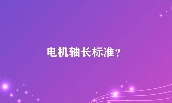 电机轴长标准？