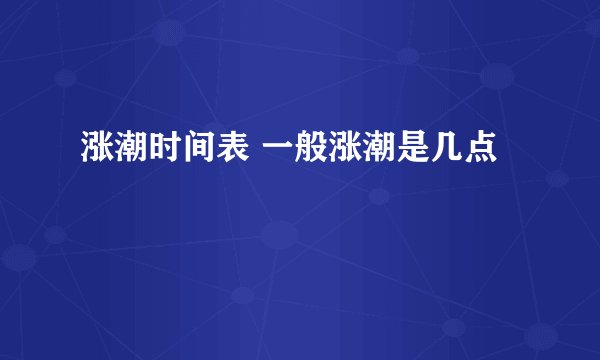 涨潮时间表 一般涨潮是几点
