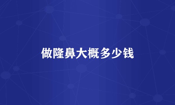 做隆鼻大概多少钱