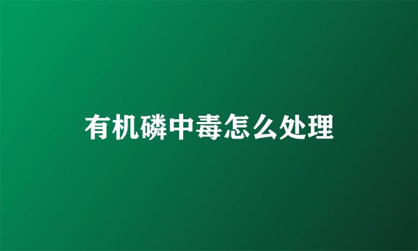 有机磷中毒怎么处理