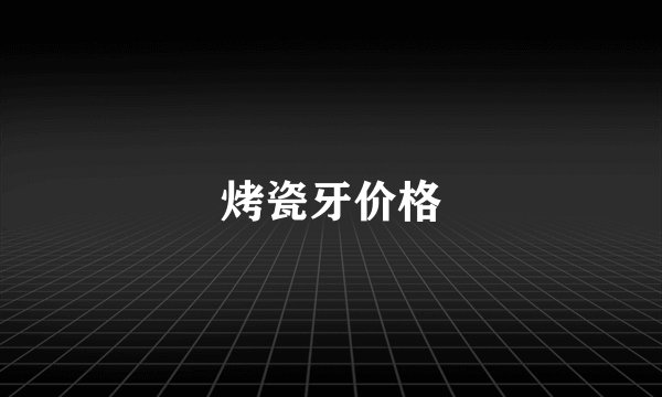 烤瓷牙价格