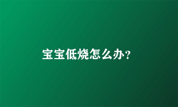 宝宝低烧怎么办？