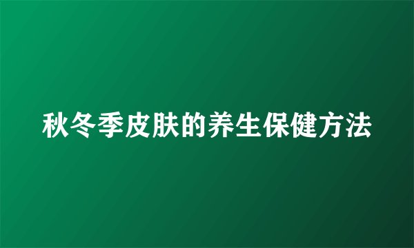 秋冬季皮肤的养生保健方法
