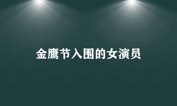 金鹰节入围的女演员