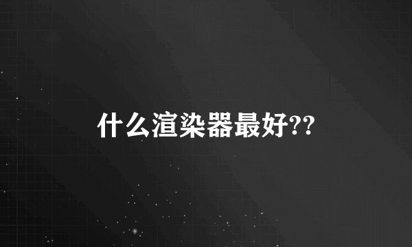 什么渲染器最好??