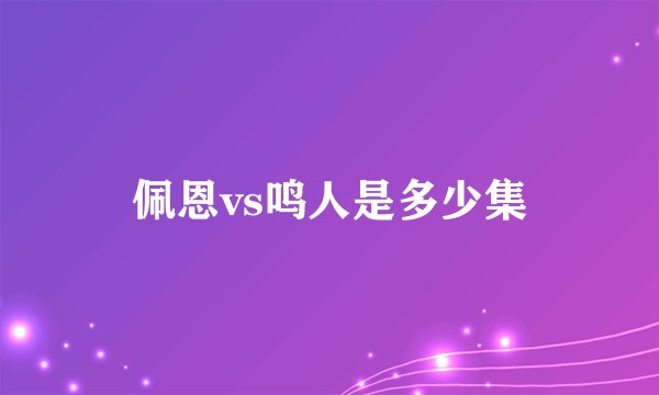 佩恩vs鸣人是多少集