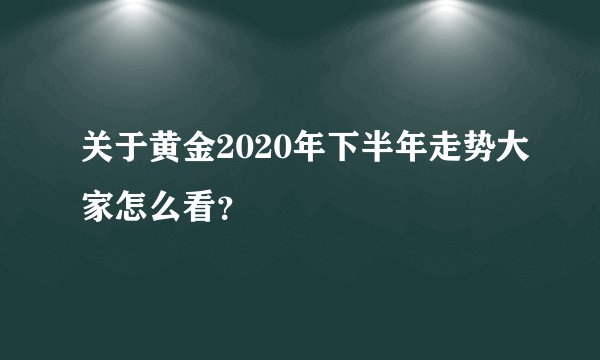 关于黄金2020年下半年走势大家怎么看？