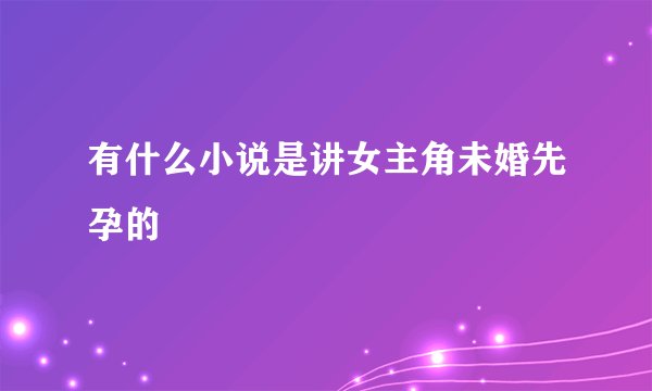 有什么小说是讲女主角未婚先孕的