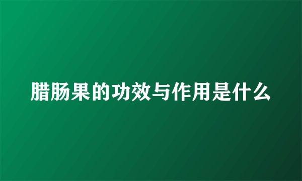 腊肠果的功效与作用是什么