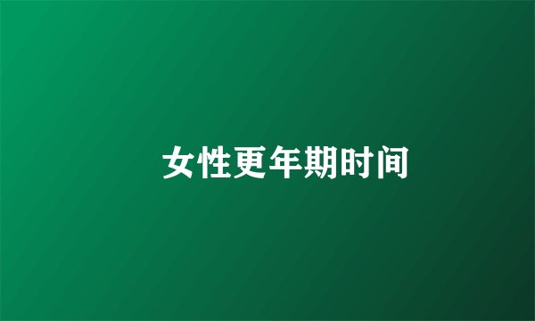 ​女性更年期时间