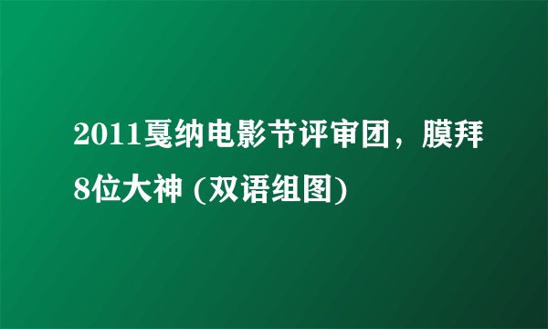 2011戛纳电影节评审团，膜拜8位大神 (双语组图)