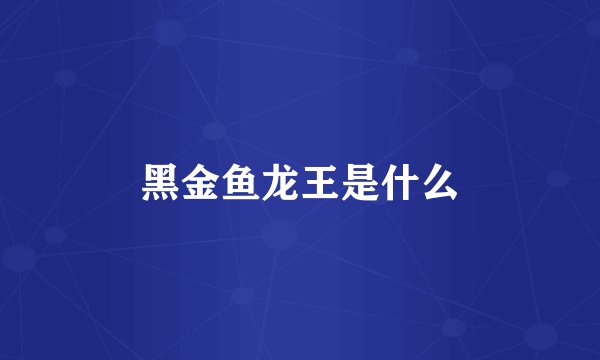 黑金鱼龙王是什么